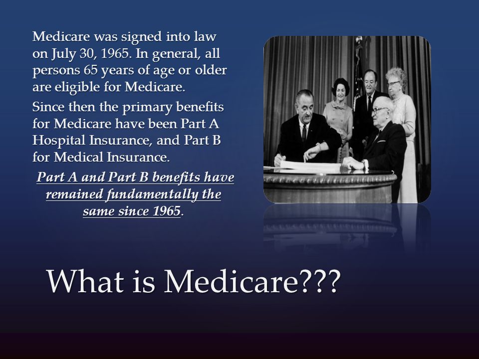 What is Medicare . Medicare was signed into law on July 30,