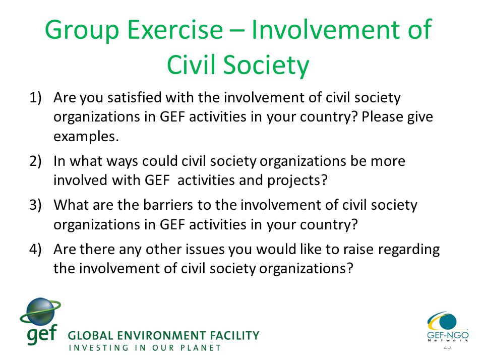 25 Group Exercise – Involvement of Civil Society 1)Are you satisfied with the involvement of civil society organizations in GEF activities in your country.