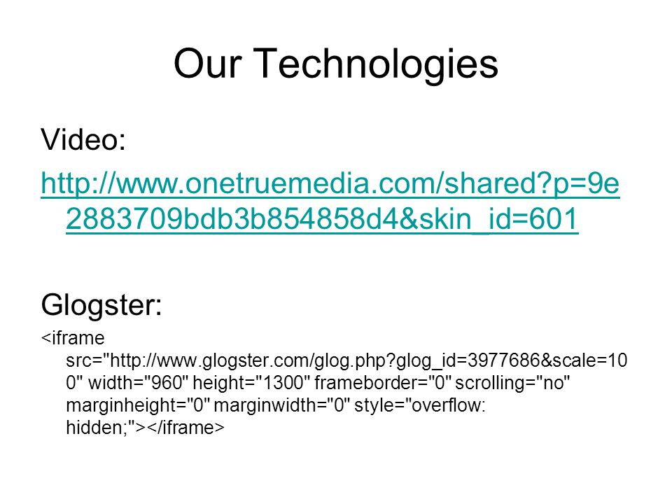Our Technologies Video:   p=9e bdb3b854858d4&skin_id=601 Glogster: