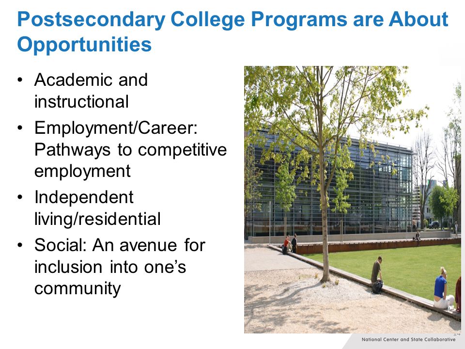 Postsecondary College Programs are About Opportunities Academic and instructional Employment/Career: Pathways to competitive employment Independent living/residential Social: An avenue for inclusion into one’s community 14