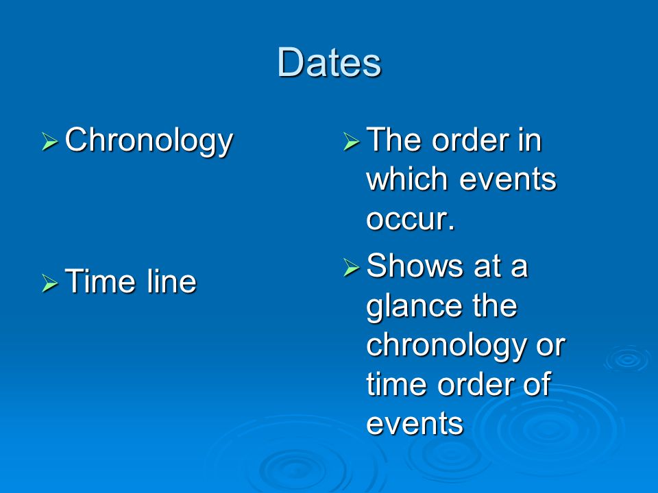 Dates  Chronology  Time line  The order in which events occur.