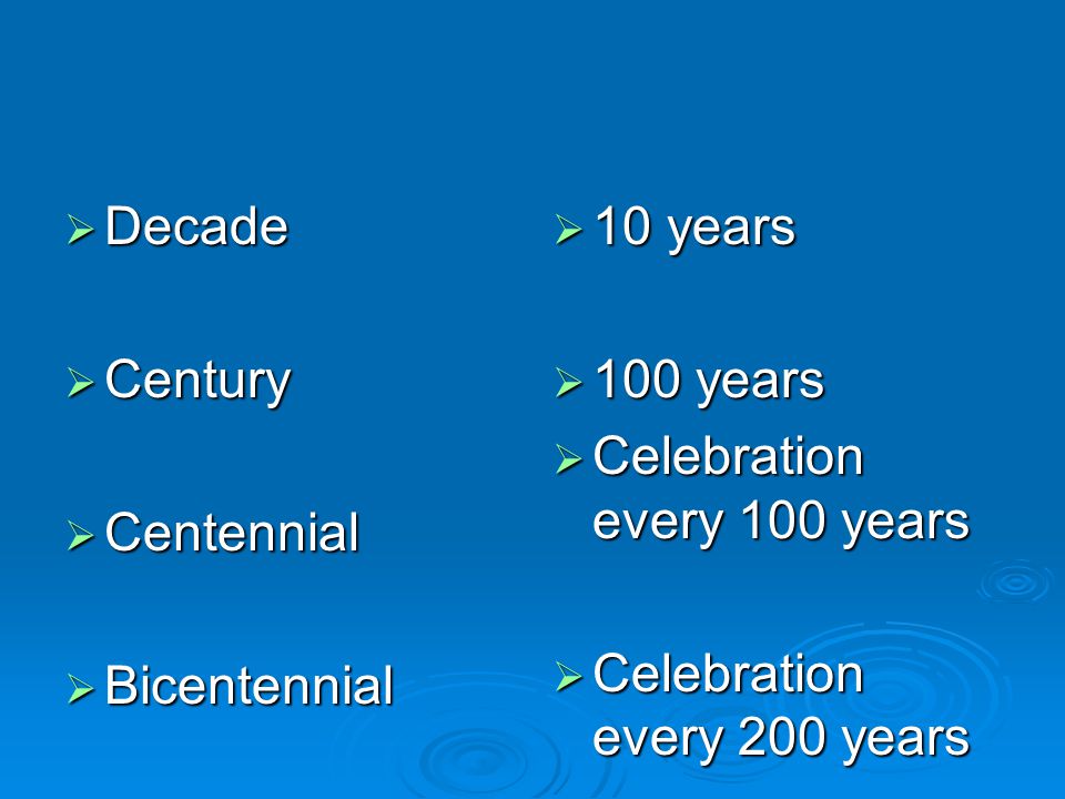 Decade  Century  Centennial  Bicentennial  10 years  100 years  Celebration every 100 years  Celebration every 200 years