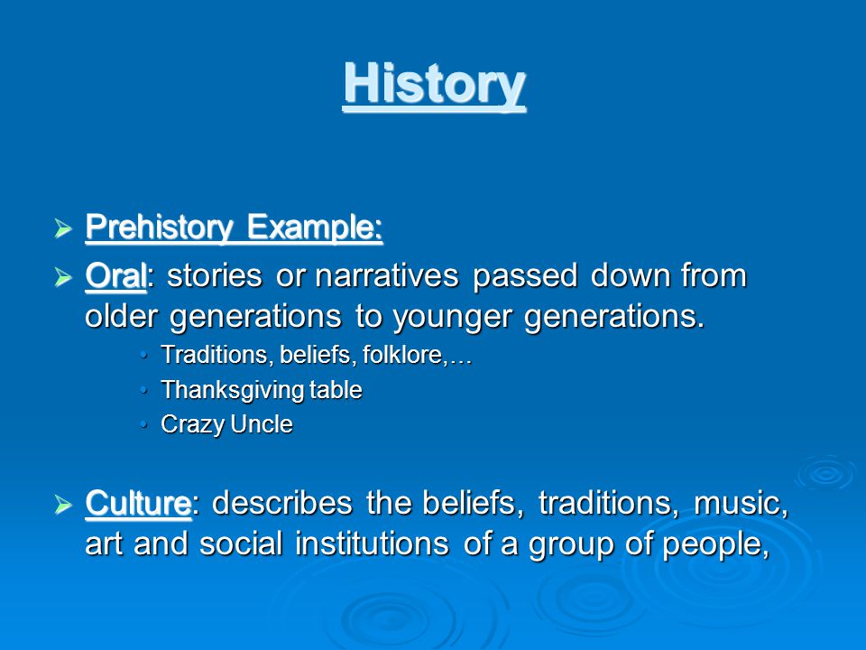 History  Prehistory Example:  Oral: stories or narratives passed down from older generations to younger generations.