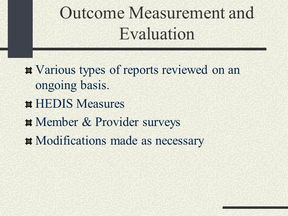 Outcome Measurement and Evaluation Various types of reports reviewed on an ongoing basis.
