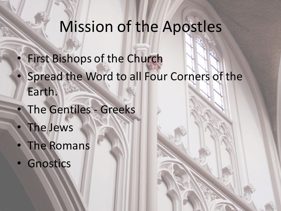 Mission of the Apostles First Bishops of the Church Spread the Word to all Four Corners of the Earth.