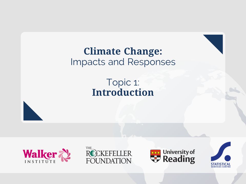 Climate Change: Impacts and Responses Topic 1: Introduction