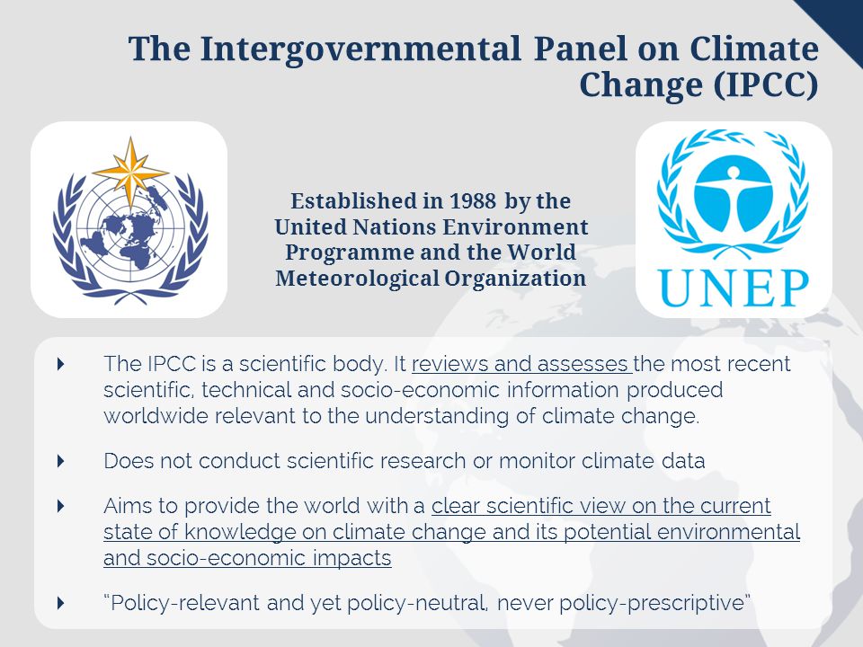 The Intergovernmental Panel on Climate Change (IPCC)  The IPCC is a scientific body.