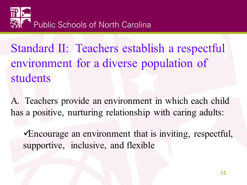 12 Standard II: Teachers establish a respectful environment for a diverse population of students A.