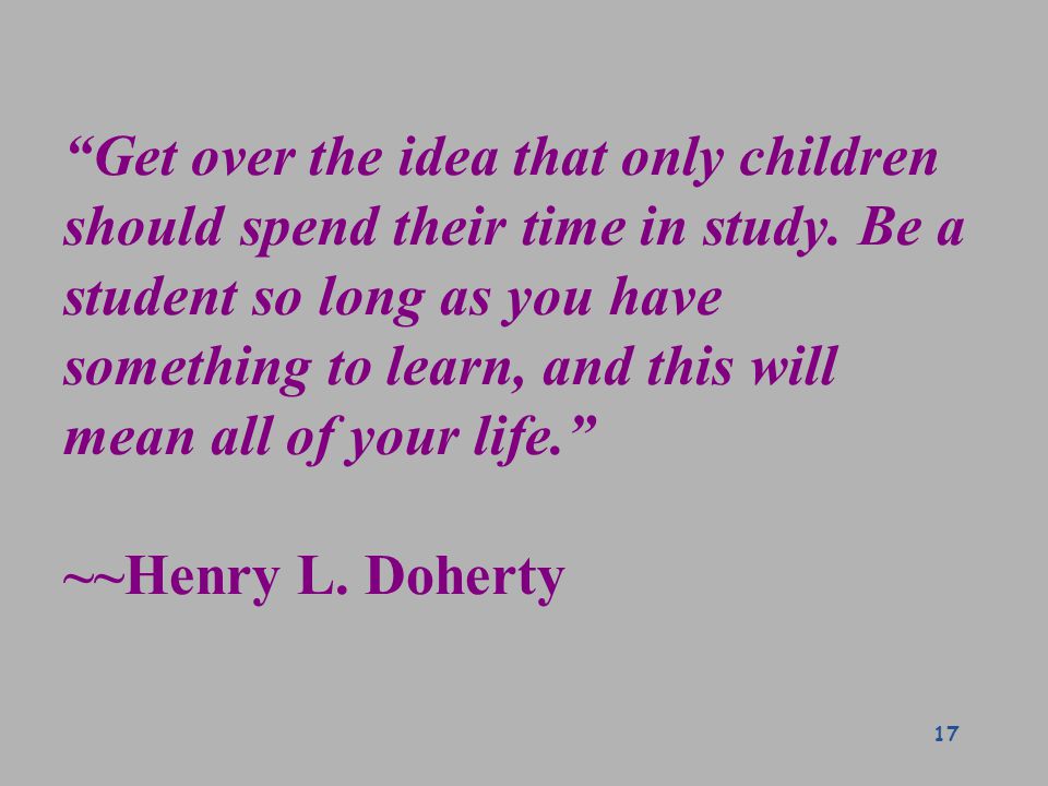 Get over the idea that only children should spend their time in study.