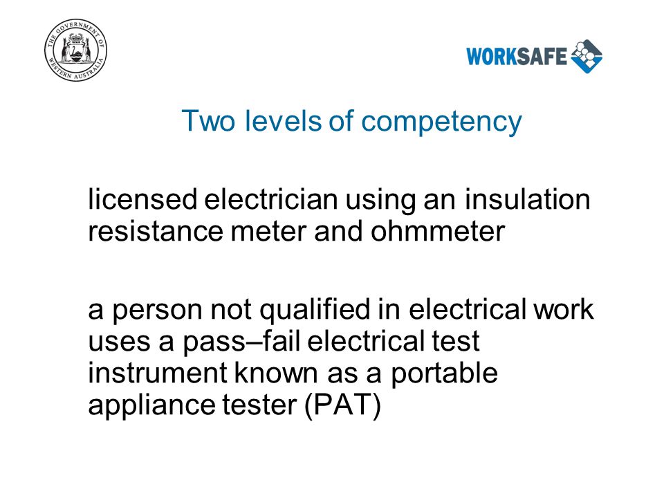 Two levels of competency licensed electrician using an insulation resistance meter and ohmmeter a person not qualified in electrical work uses a pass–fail electrical test instrument known as a portable appliance tester (PAT)
