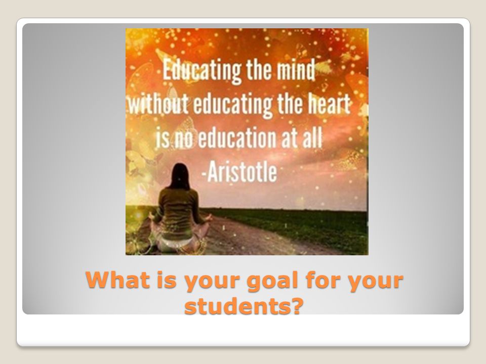 What is your goal for your students