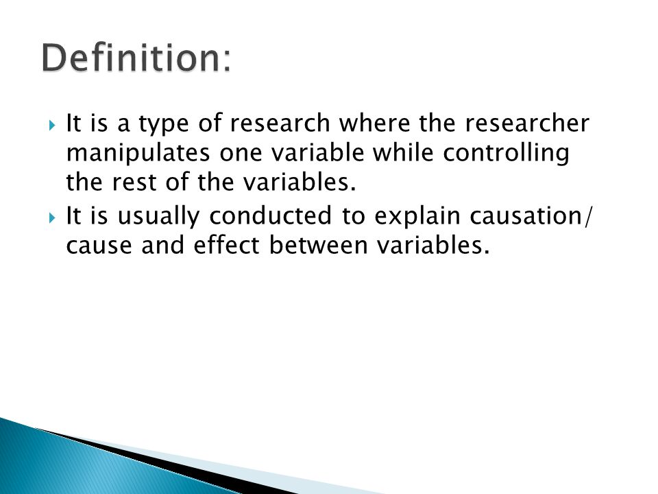  It is a type of research where the researcher manipulates one variable while controlling the rest of the variables.