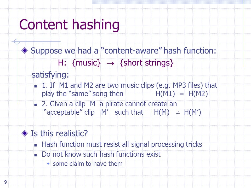 9 Content hashing Suppose we had a content-aware hash function: H: {music}  {short strings} satisfying: 1.