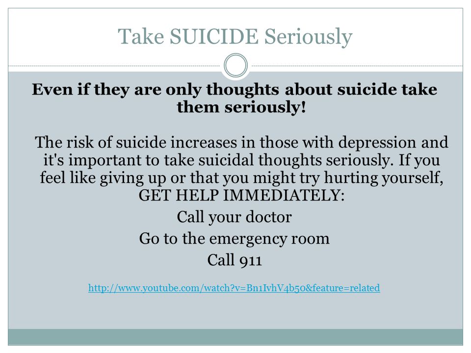 Take SUICIDE Seriously Even if they are only thoughts about suicide take them seriously.