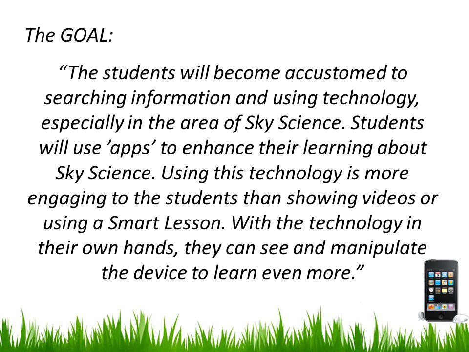 The GOAL: The students will become accustomed to searching information and using technology, especially in the area of Sky Science.