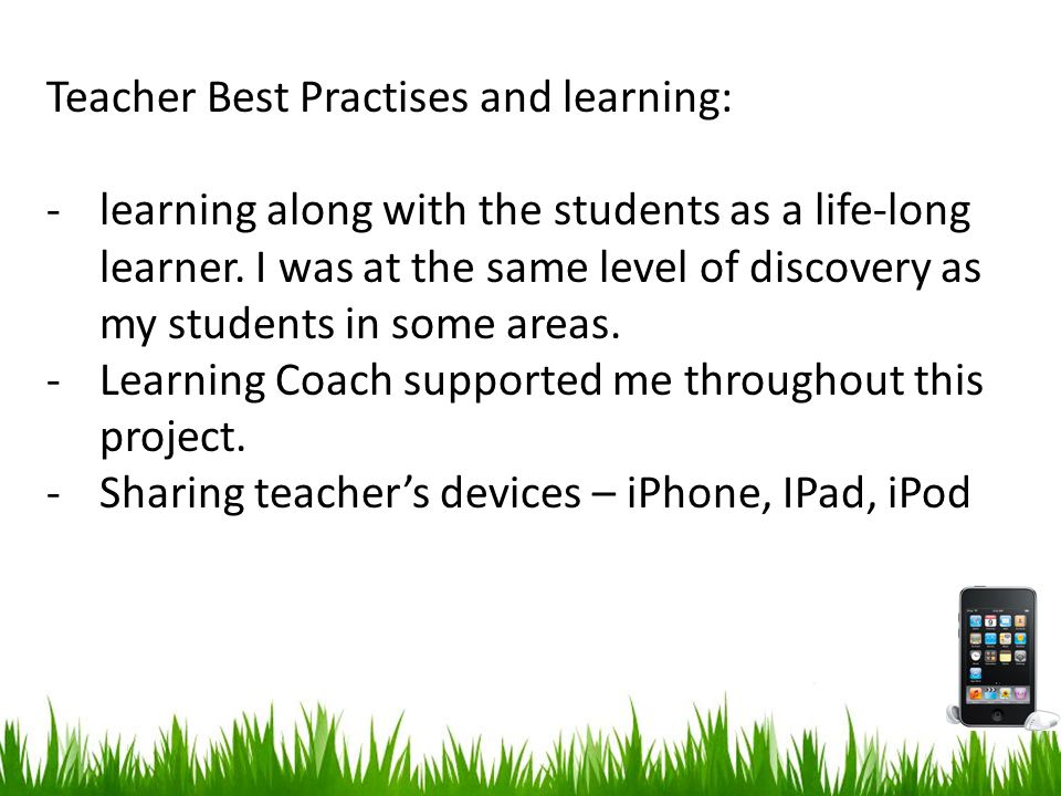 Teacher Best Practises and learning: -learning along with the students as a life-long learner.