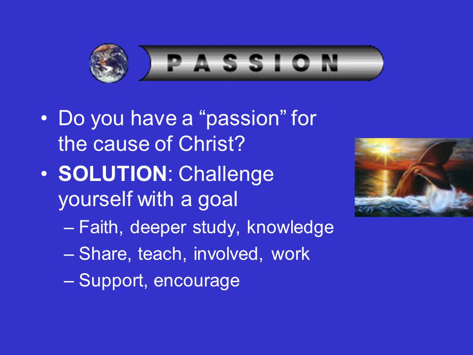 Do you have a passion for the cause of Christ.