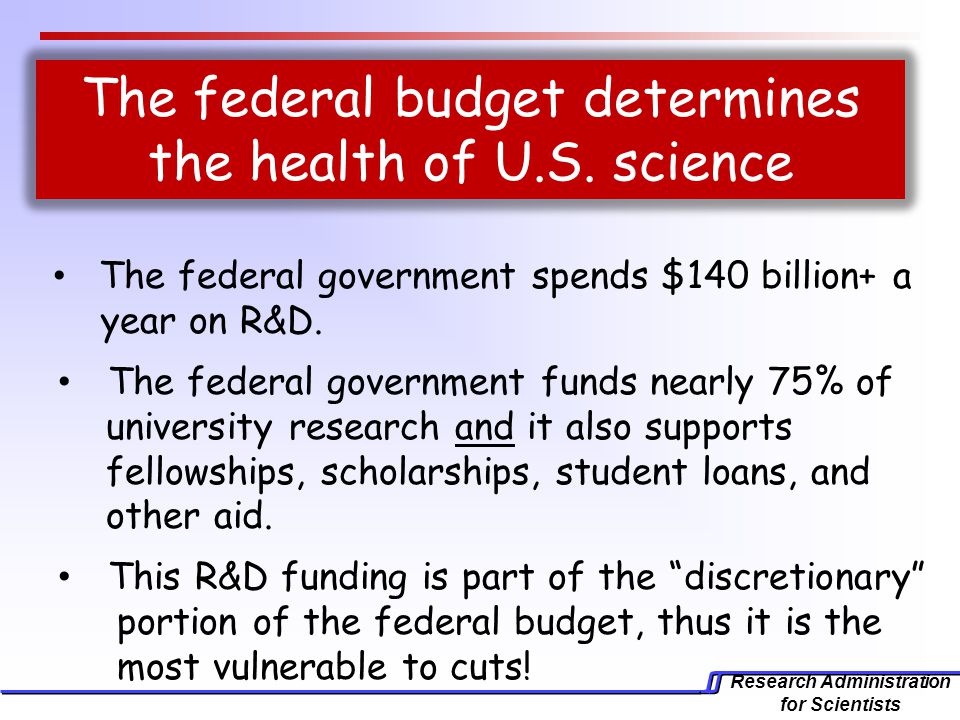 Research Administration for Scientists The federal government spends $140 billion+ a year on R&D.