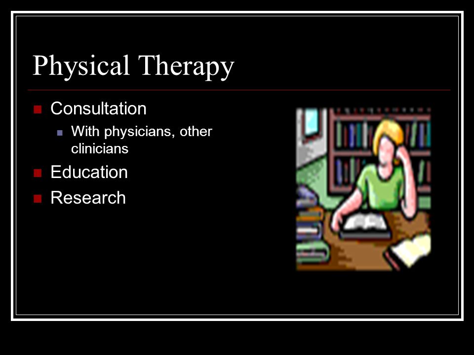 Physical Therapy Preventing patient: Injury Functional limitations Disabilities Deterioration of quality of life Fitness, health