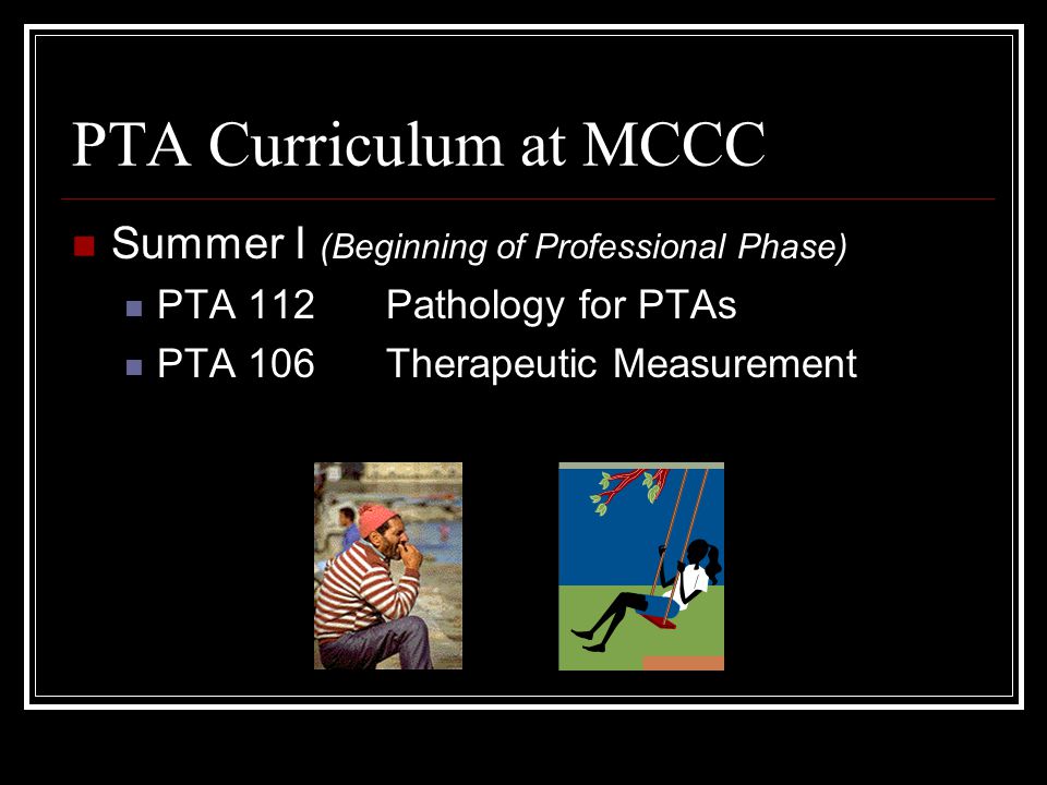PTA Curriculum at MCCC Spring I (2 nd semester) ENG 102English Composition II BIO 104Anatomy & Physiology II PSY 101Intro to Psychology PTA 105Kinesiology