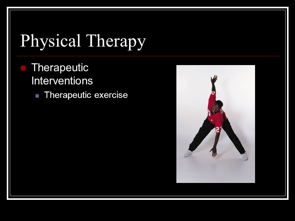 Physical Therapy Alleviating impairments and functional limitations by Implementing therapeutic interventions