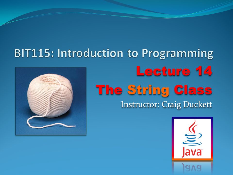 Lecture 14 The String Class Lecture 14 The String Class Instructor: Craig Duckett