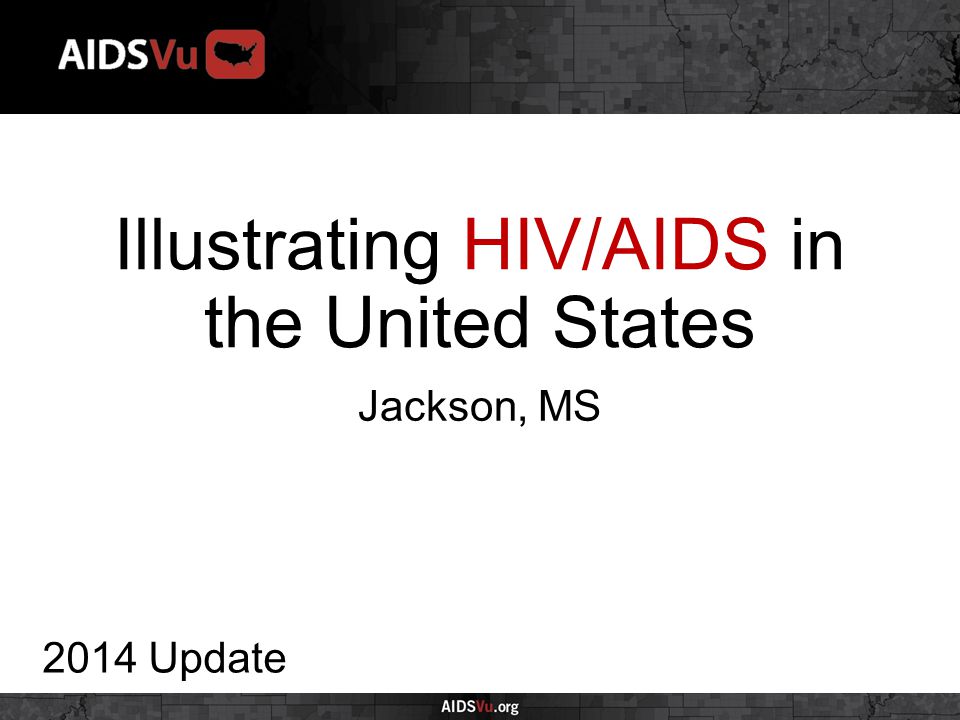 Illustrating HIV/AIDS in the United States 2014 Update Jackson, MS