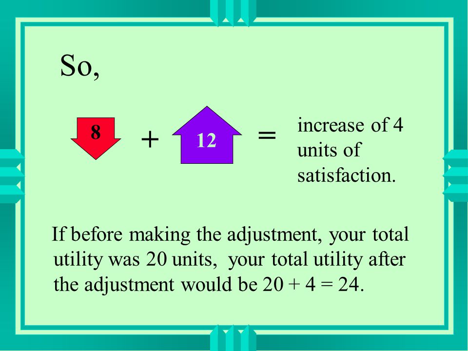 If before making the adjustment, your total utility was 20 units, your total utility after the adjustment would be = 24.