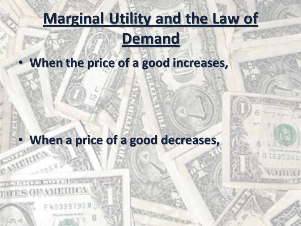 Marginal Utility and the Law of Demand When the price of a good increases, When the price of a good increases, When a price of a good decreases, When a price of a good decreases,