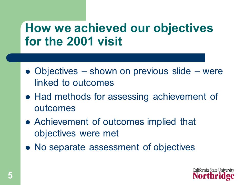 5 How we achieved our objectives for the 2001 visit Objectives – shown on previous slide – were linked to outcomes Had methods for assessing achievement of outcomes Achievement of outcomes implied that objectives were met No separate assessment of objectives