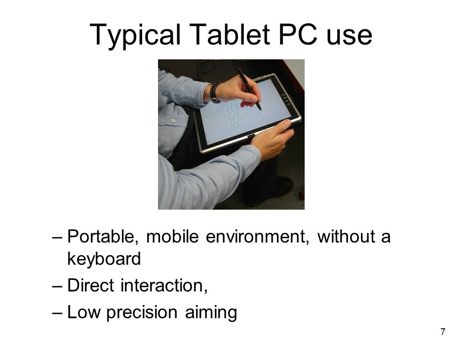 7 Typical Tablet PC use –Portable, mobile environment, without a keyboard –Direct interaction, –Low precision aiming