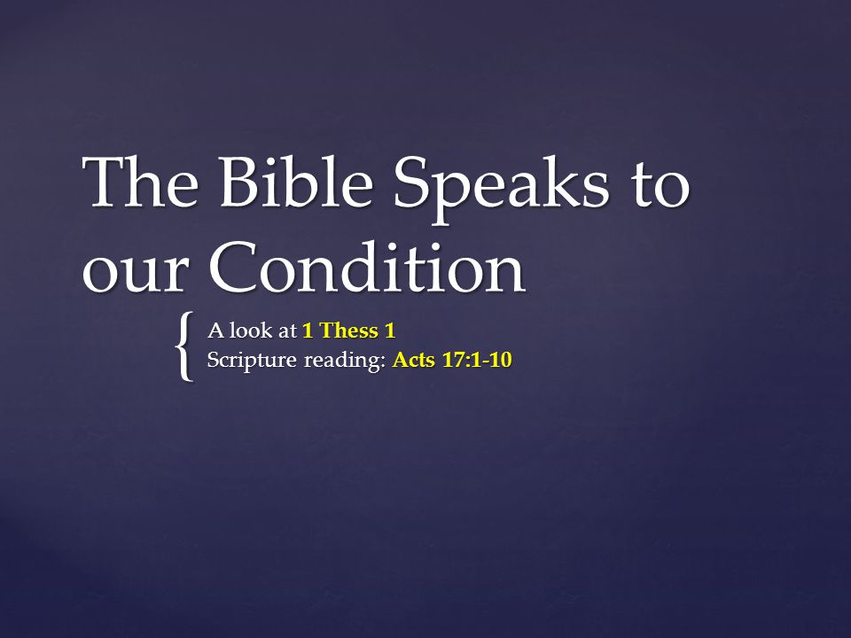 { The Bible Speaks to our Condition A look at 1 Thess 1 Scripture reading: Acts 17:1-10