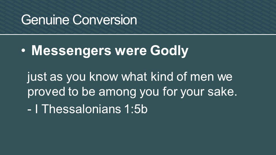 Genuine Conversion Messengers were Godly just as you know what kind of men we proved to be among you for your sake.
