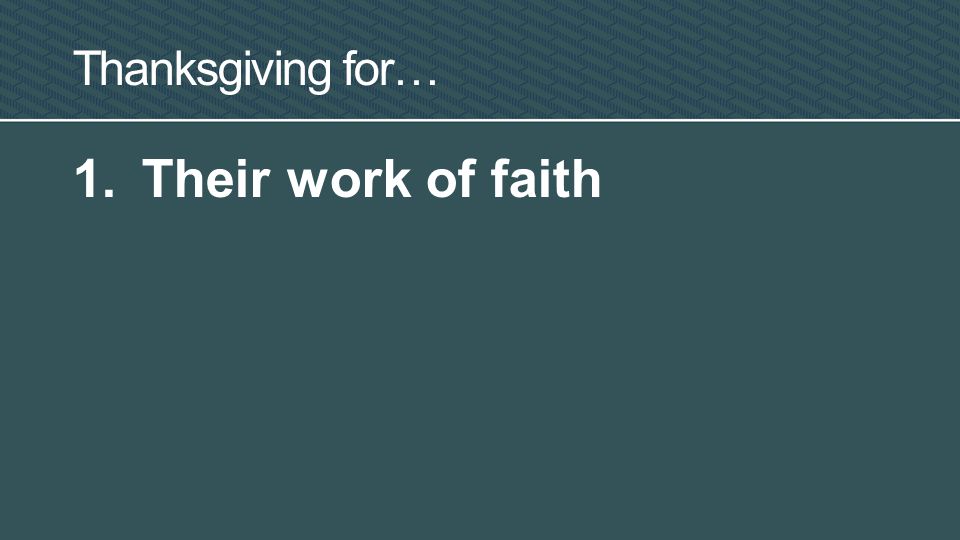 Thanksgiving for… 1. Their work of faith