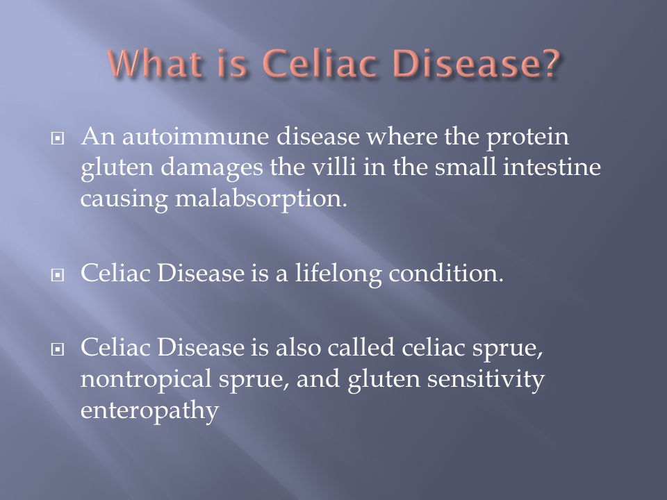  An autoimmune disease where the protein gluten damages the villi in the small intestine causing malabsorption.