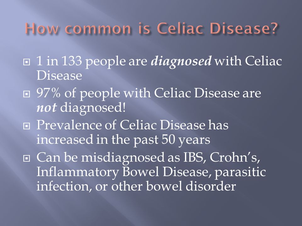  1 in 133 people are diagnosed with Celiac Disease  97% of people with Celiac Disease are not diagnosed.