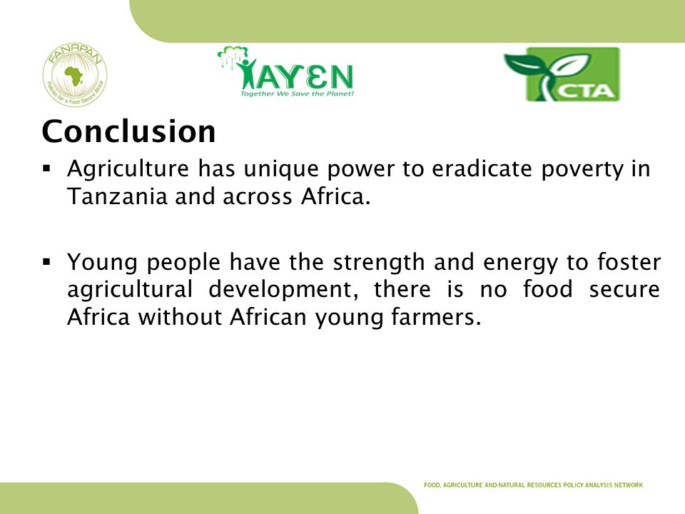 Conclusion  Agriculture has unique power to eradicate poverty in Tanzania and across Africa.