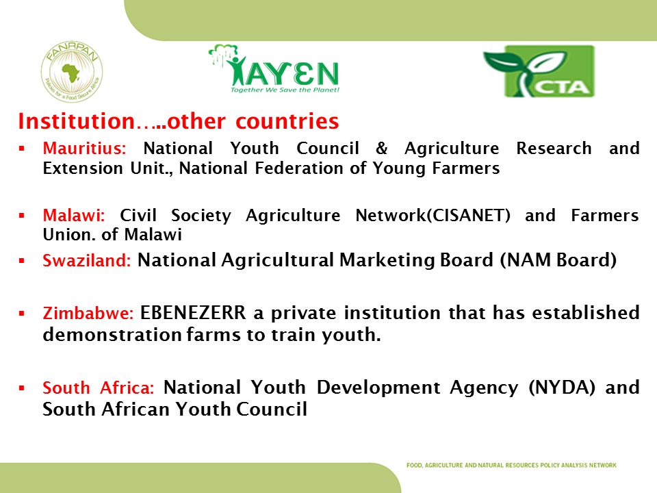 Institution…..other countries  Mauritius: National Youth Council & Agriculture Research and Extension Unit., National Federation of Young Farmers  Malawi: Civil Society Agriculture Network(CISANET) and Farmers Union.