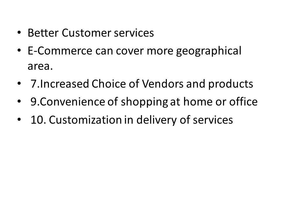 Better Customer services E-Commerce can cover more geographical area.
