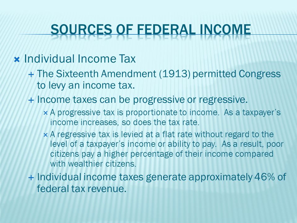  Individual Income Tax  The Sixteenth Amendment (1913) permitted Congress to levy an income tax.