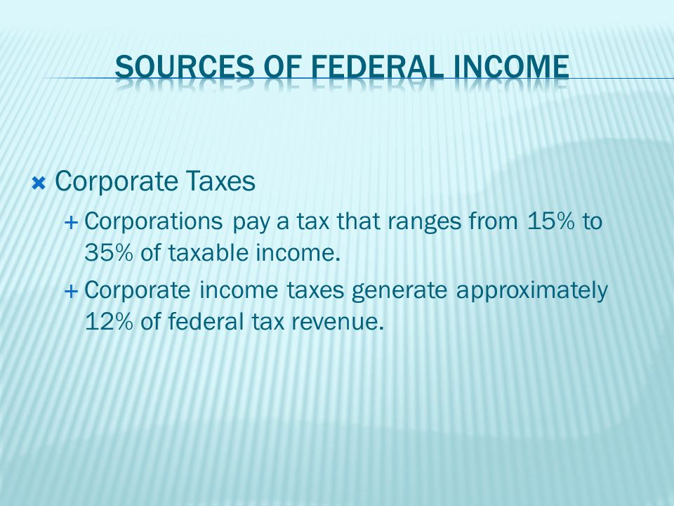  Corporate Taxes  Corporations pay a tax that ranges from 15% to 35% of taxable income.