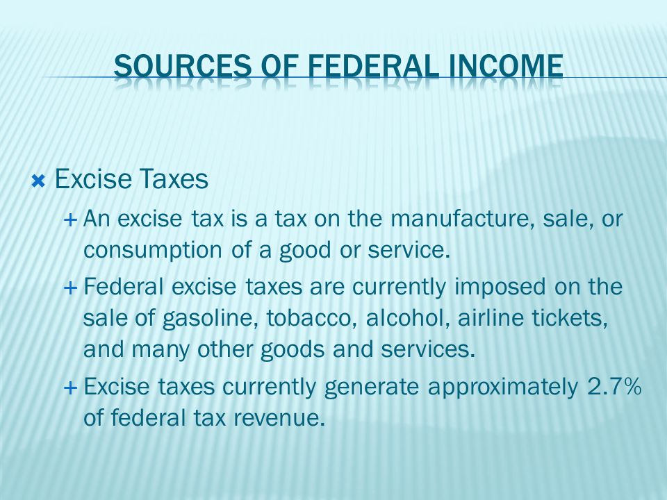  Excise Taxes  An excise tax is a tax on the manufacture, sale, or consumption of a good or service.