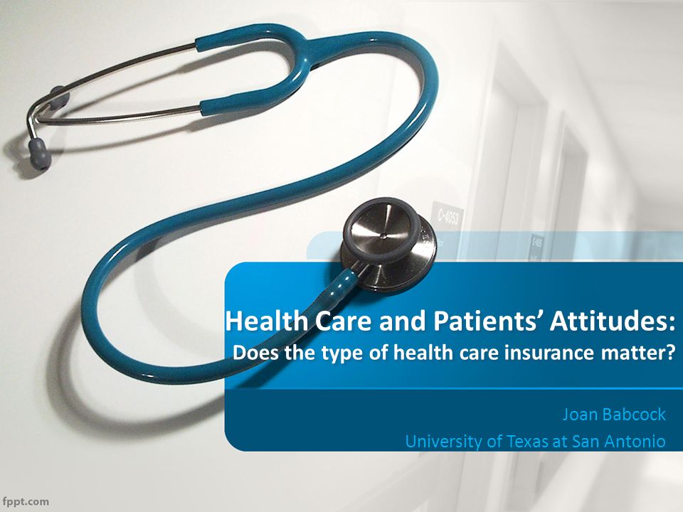 Health Care and Patients’ Attitudes: Does the type of health care insurance matter.