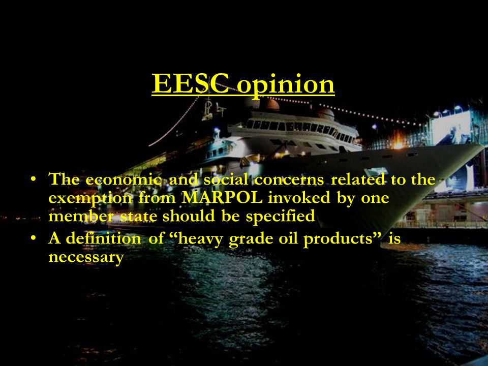 EESC opinion The economic and social concerns related to the exemption from MARPOL invoked by one member state should be specified A definition of heavy grade oil products is necessary