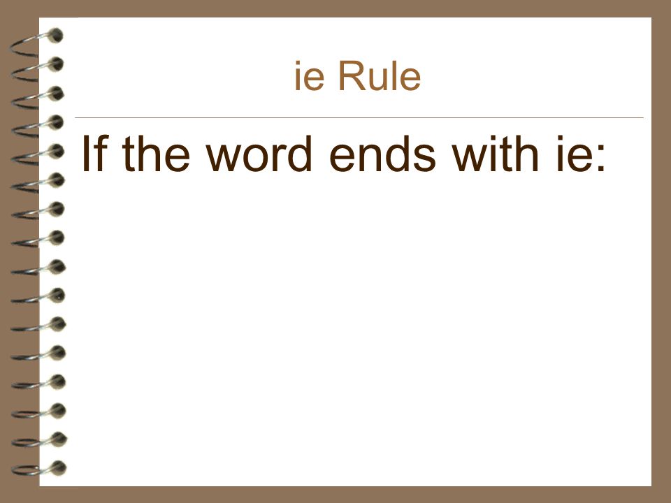 ie Rule If the word ends with ie: