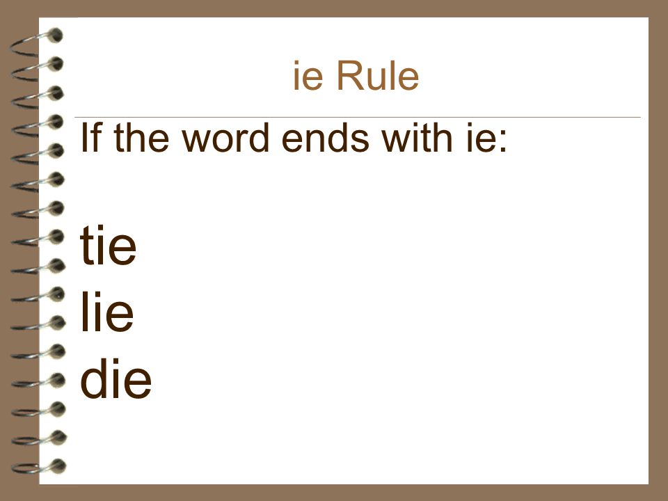 ie Rule If the word ends with ie: tie lie die