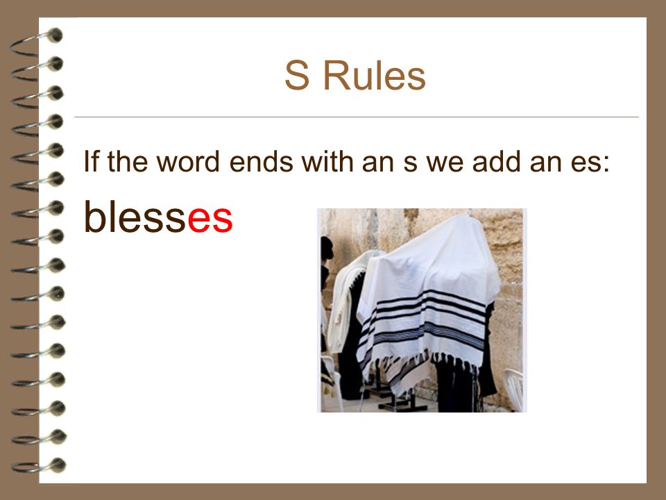 S Rules If the word ends with an s we add an es: blesses