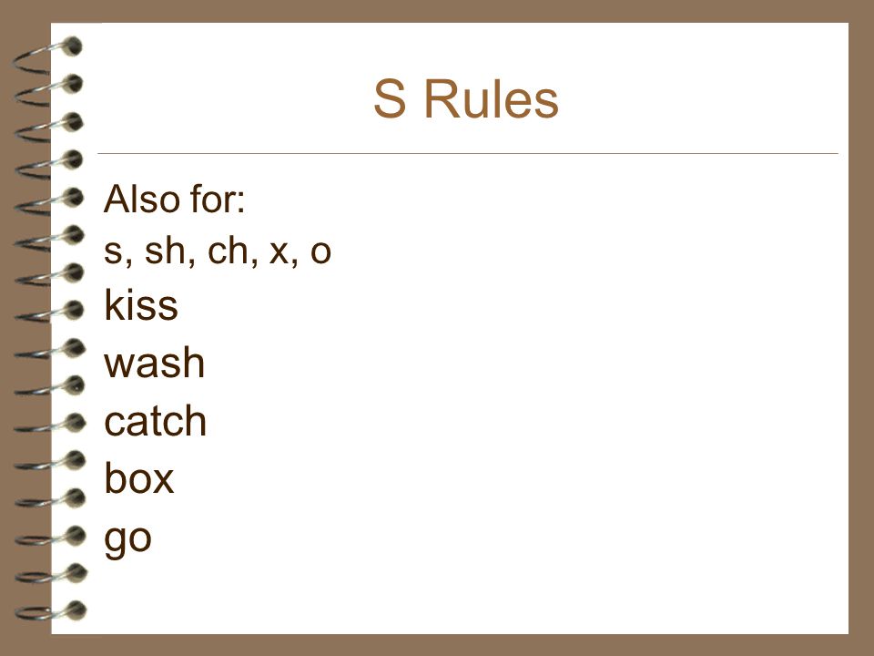 S Rules Also for: s, sh, ch, x, o kiss wash catch box go