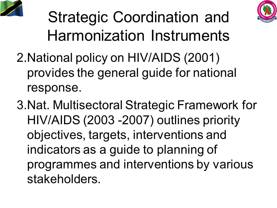Strategic Coordination and Harmonization Instruments 2.National policy on HIV/AIDS (2001) provides the general guide for national response.