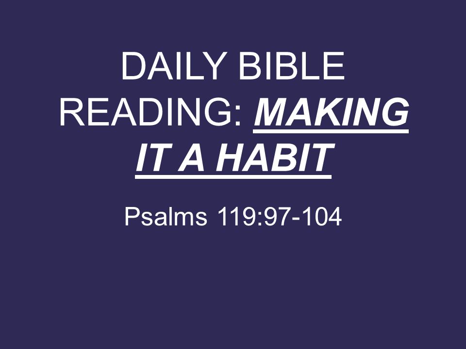 DAILY BIBLE READING: MAKING IT A HABIT Psalms 119:97-104